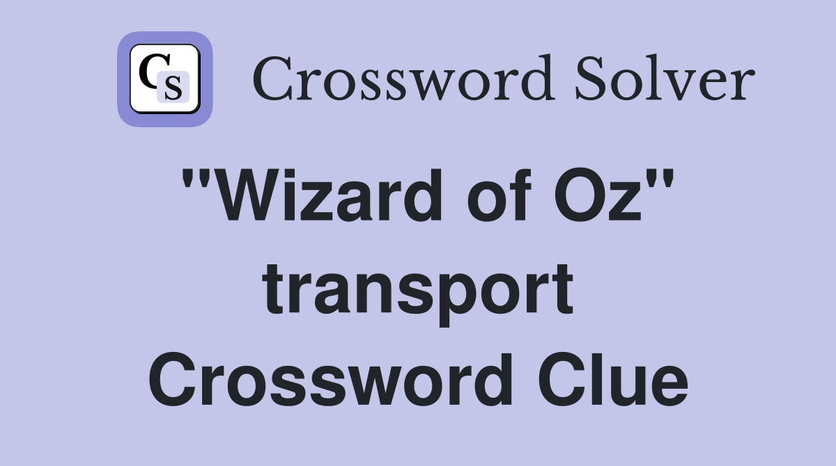"Wizard of Oz" transport Crossword Clue