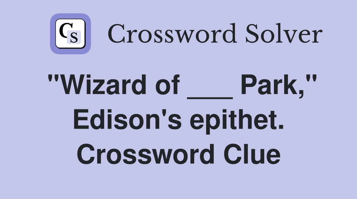 "Wizard of ___ Park," Edison's epithet. Crossword Clue