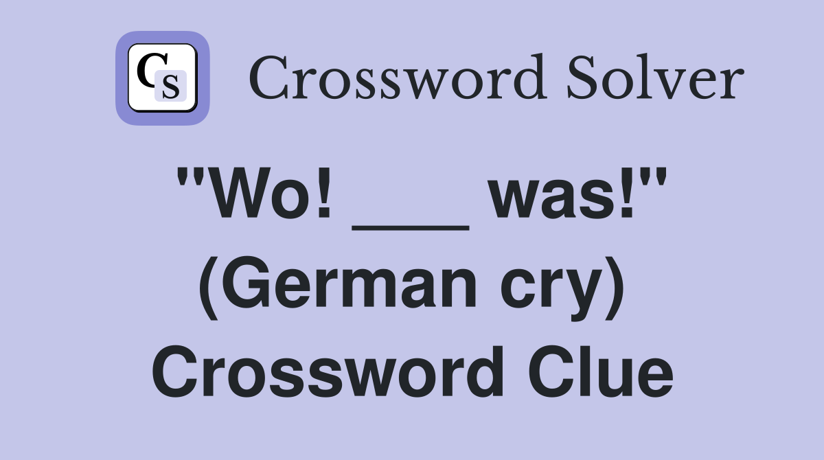 "Wo! ___ was!" (German cry) Crossword Clue