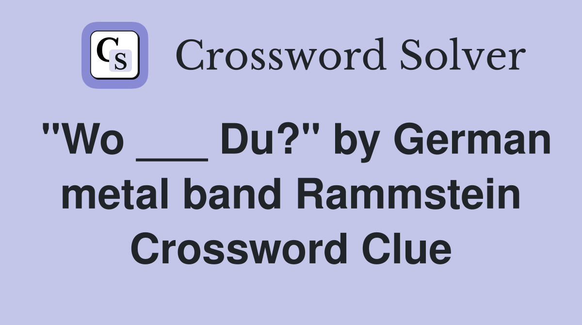 "Wo ___ Du?" by German metal band Rammstein Crossword Clue