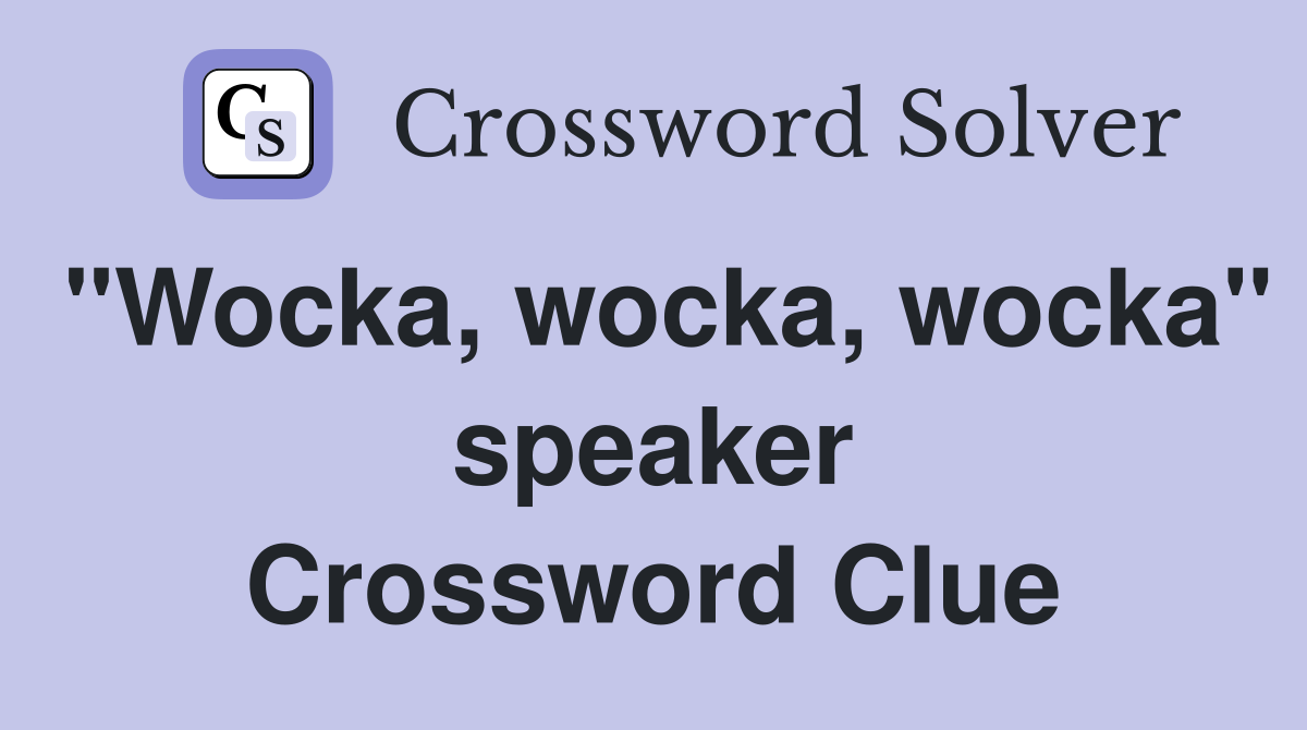 "Wocka, wocka, wocka" speaker Crossword Clue
