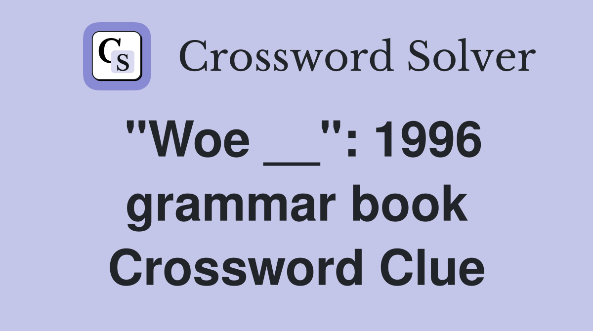 "Woe __": 1996 grammar book Crossword Clue