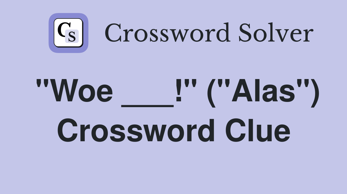 "Woe ___!" ("Alas") Crossword Clue