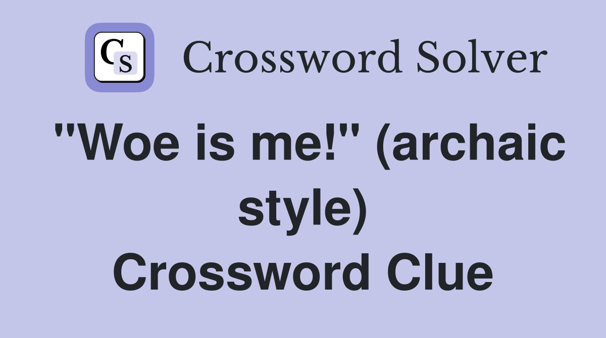 "Woe is me!" (archaic style) Crossword Clue