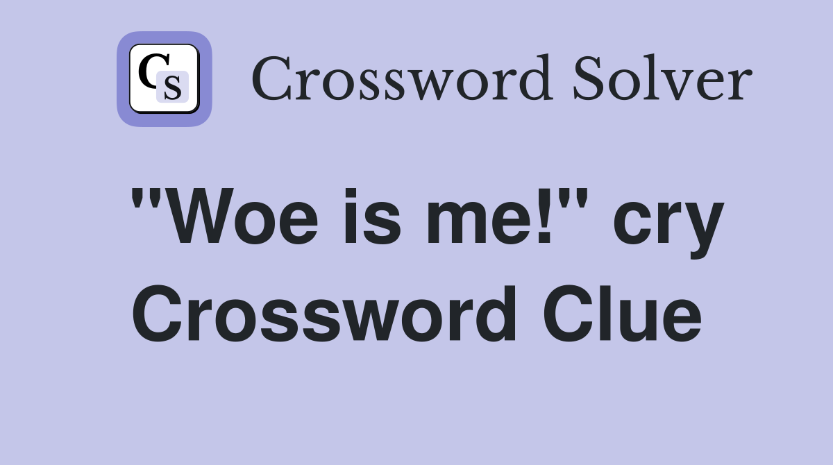"Woe is me!" cry Crossword Clue