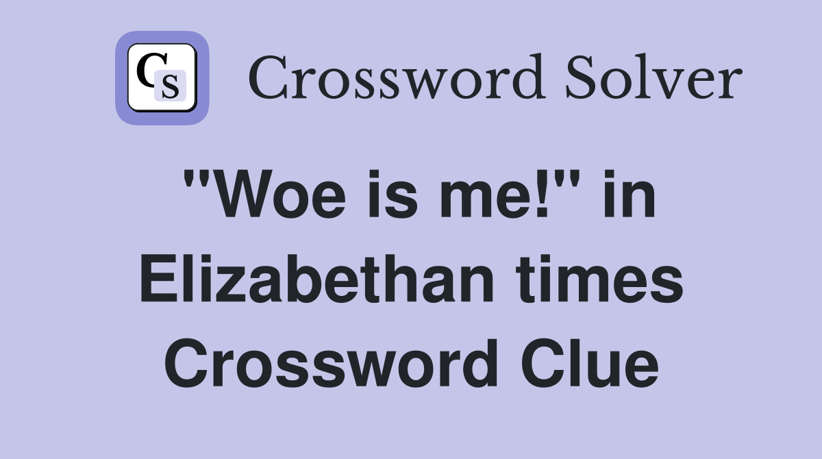 "Woe is me!" in Elizabethan times Crossword Clue