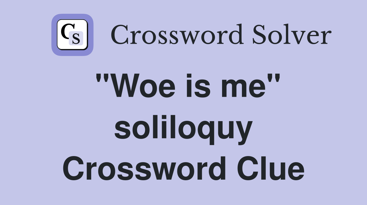 "Woe is me" soliloquy Crossword Clue
