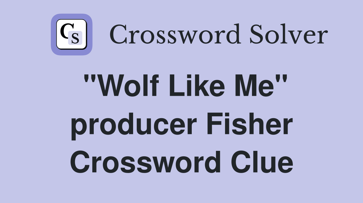 "Wolf Like Me" producer Fisher Crossword Clue