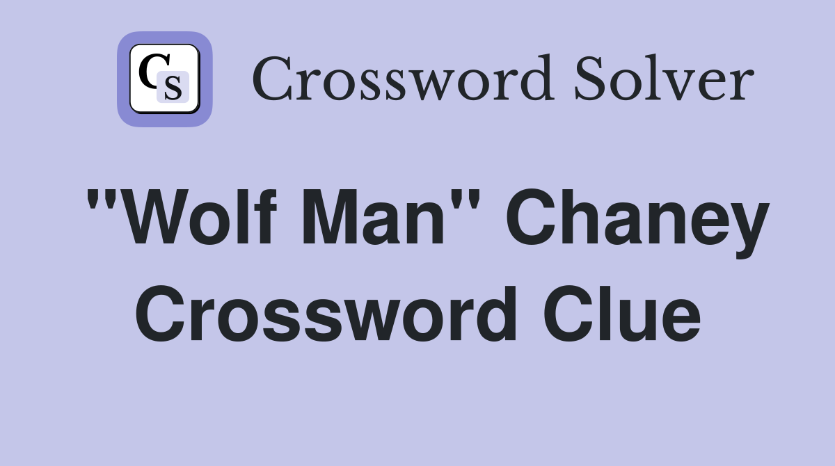 "Wolf Man" Chaney Crossword Clue