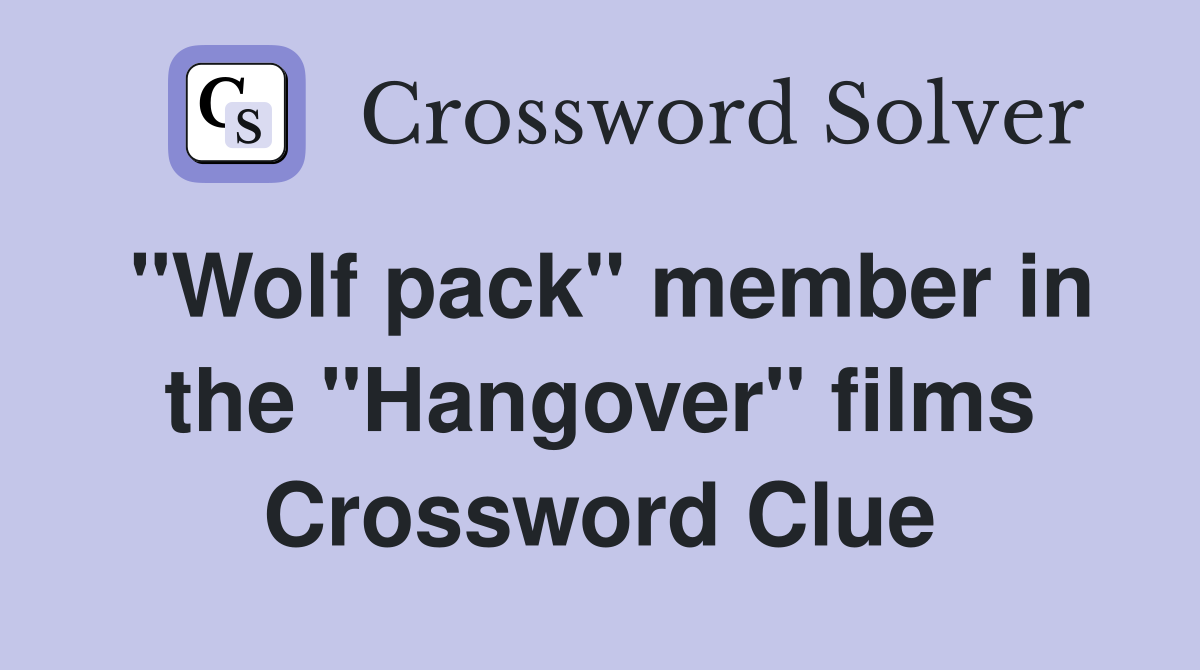 "Wolf pack" member in the "Hangover" films Crossword Clue