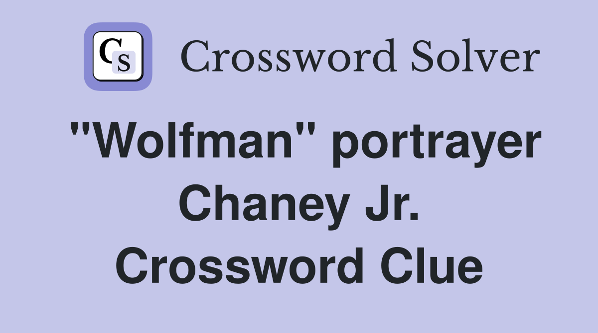 "Wolfman" portrayer Chaney Jr. Crossword Clue