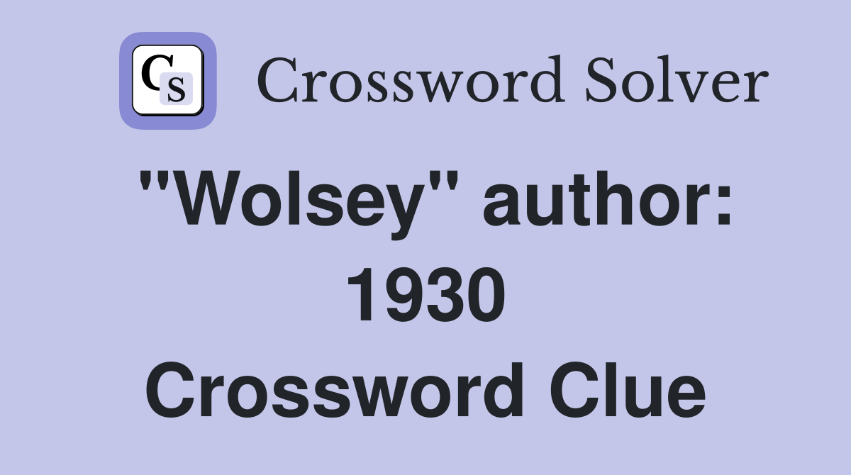 "Wolsey" author: 1930 Crossword Clue