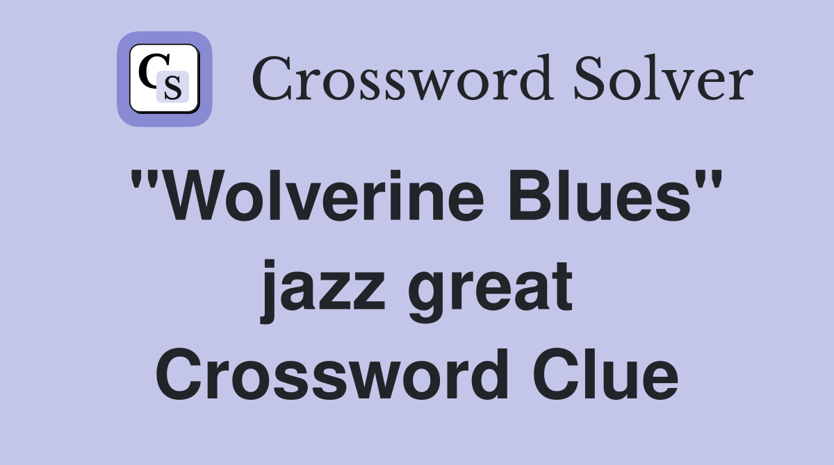 "Wolverine Blues" jazz great Crossword Clue
