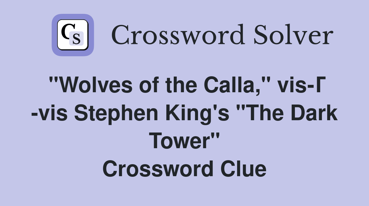 "Wolves of the Calla," vis-Г -vis Stephen King's "The Dark Tower" Crossword Clue