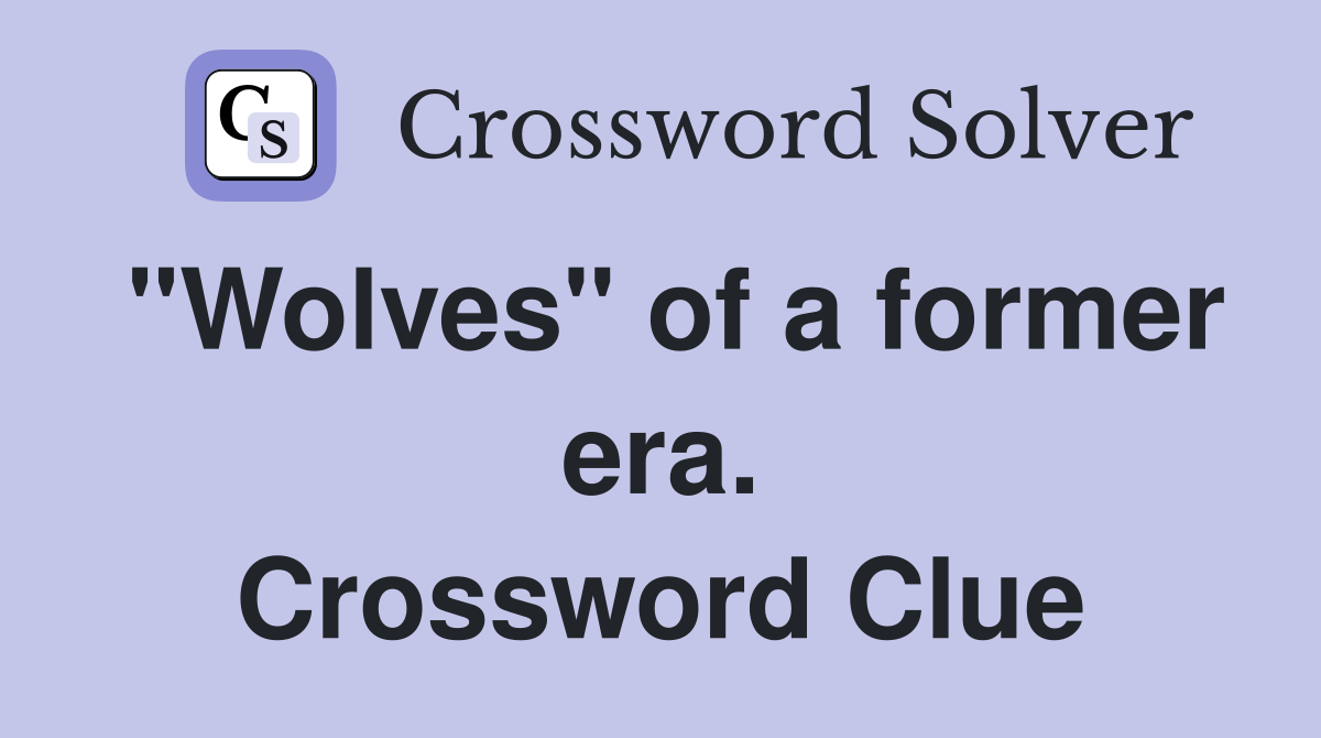 "Wolves" of a former era. Crossword Clue