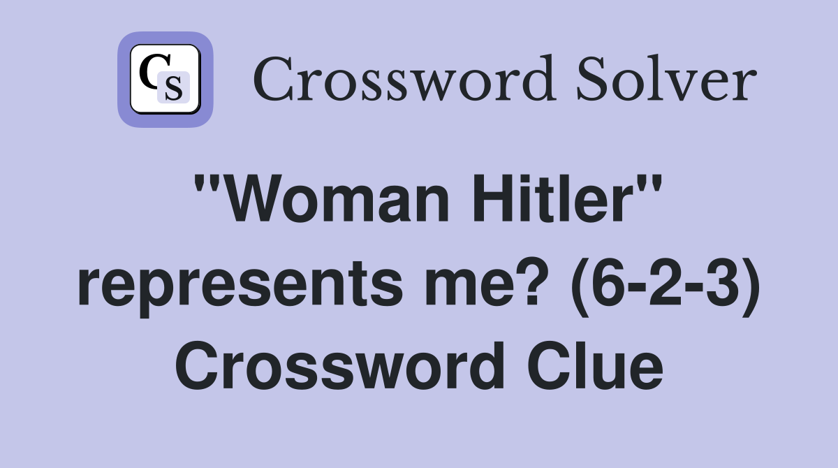 "Woman Hitler" represents me? (6-2-3) Crossword Clue