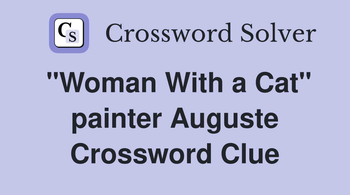 "Woman With a Cat" painter Auguste Crossword Clue