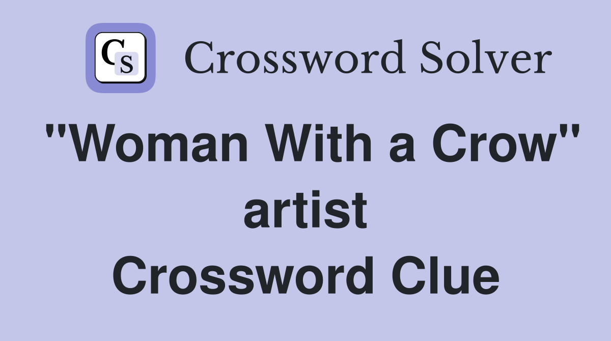 "Woman With a Crow" artist Crossword Clue