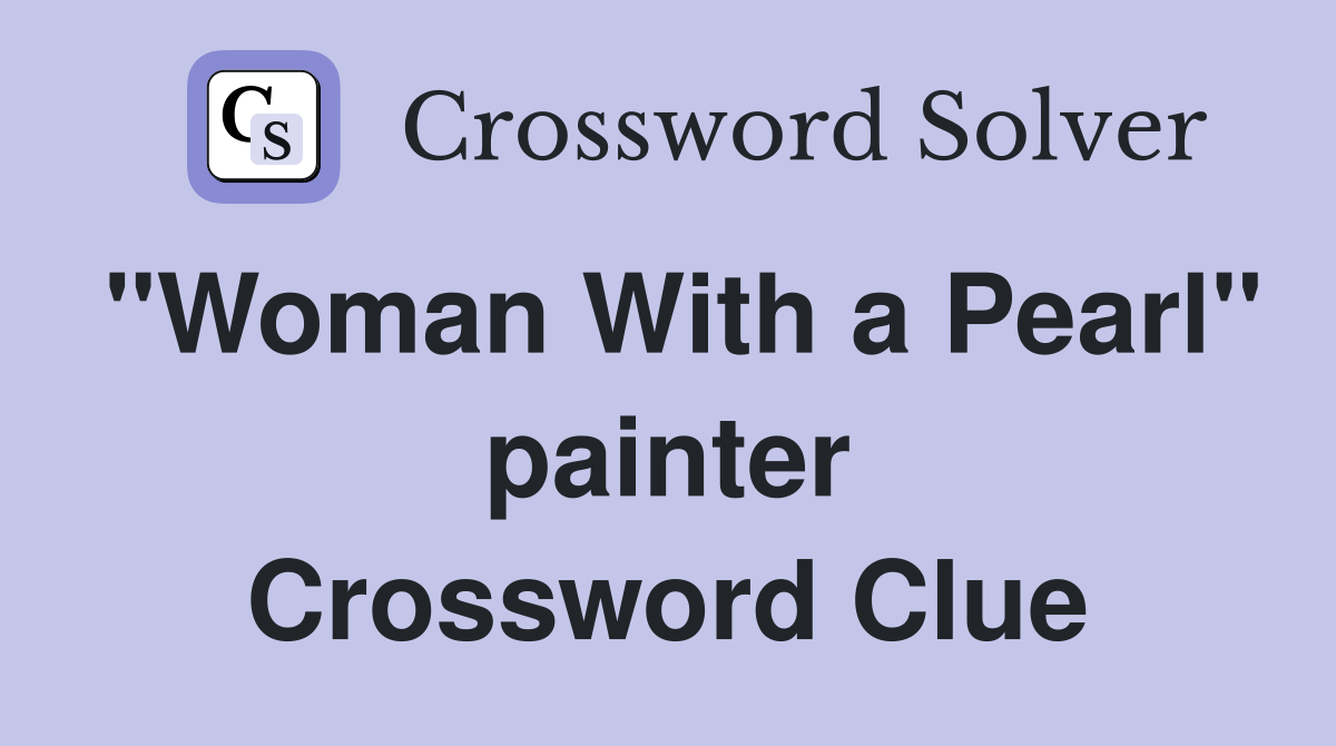 "Woman With a Pearl" painter Crossword Clue