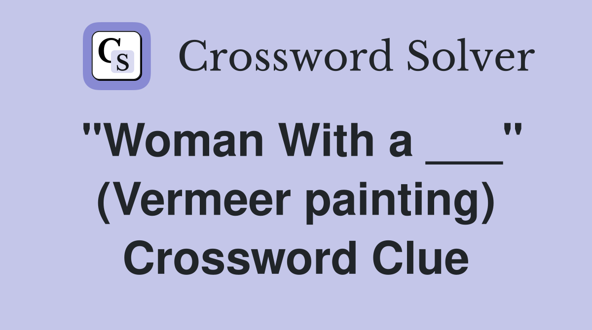 "Woman With a ___" (Vermeer painting) Crossword Clue