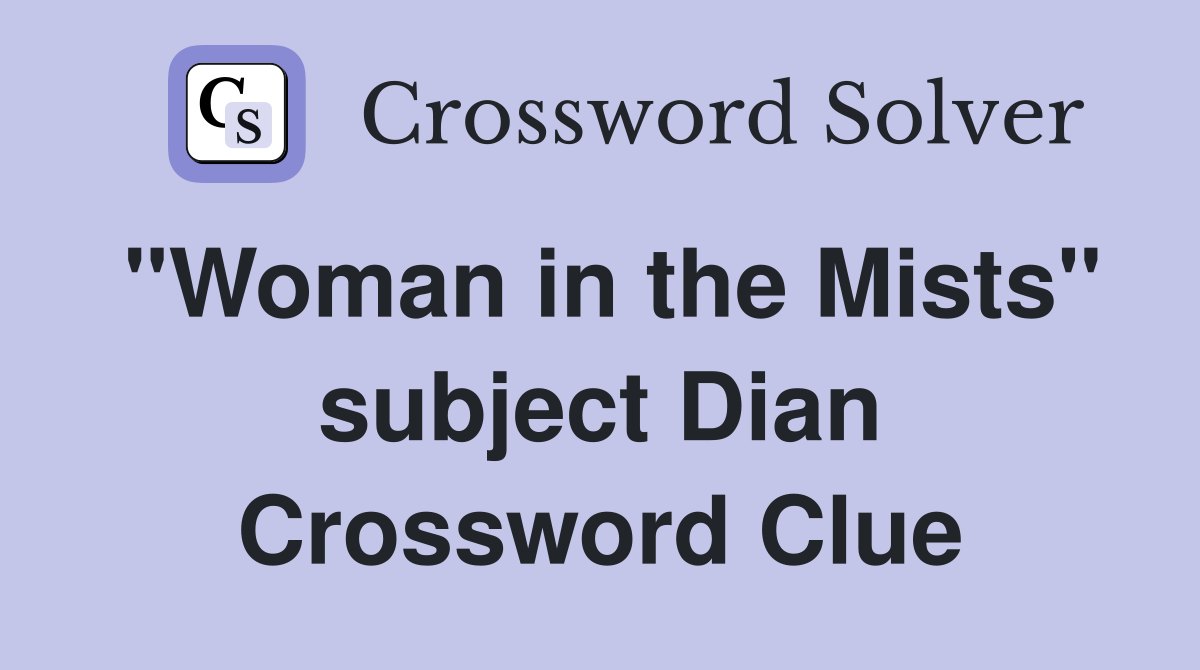 "Woman in the Mists" subject Dian Crossword Clue