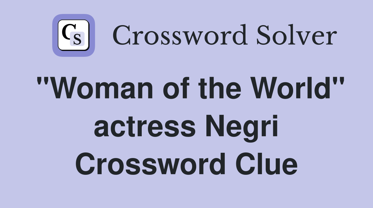"Woman of the World" actress Negri Crossword Clue