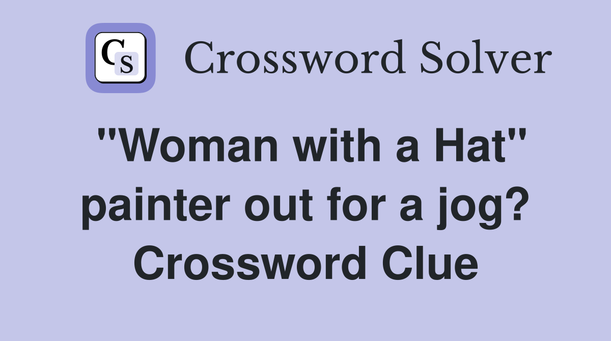 "Woman with a Hat" painter out for a jog? Crossword Clue