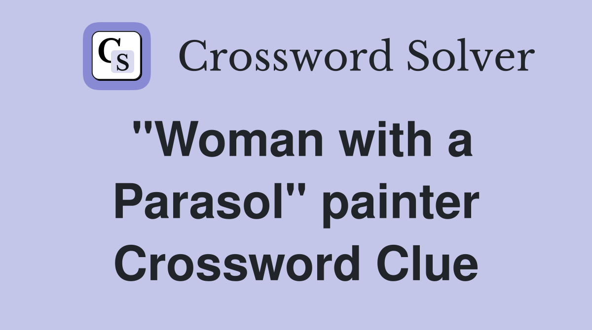"Woman with a Parasol" painter Crossword Clue