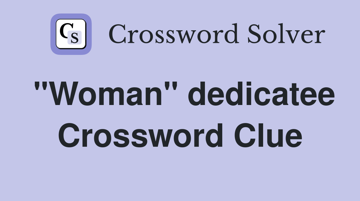 "Woman" dedicatee Crossword Clue