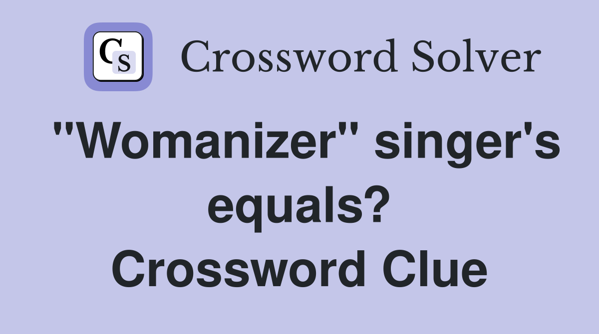 "Womanizer" singer's equals? Crossword Clue