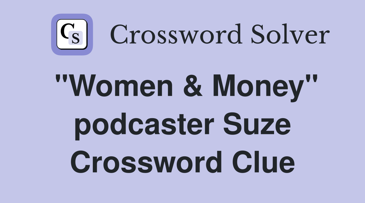 "Women & Money" podcaster Suze Crossword Clue