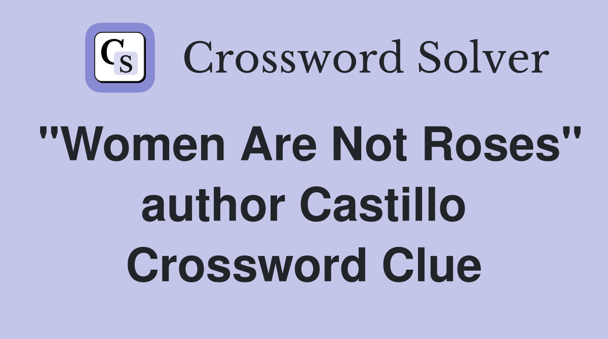 "Women Are Not Roses" author Castillo Crossword Clue