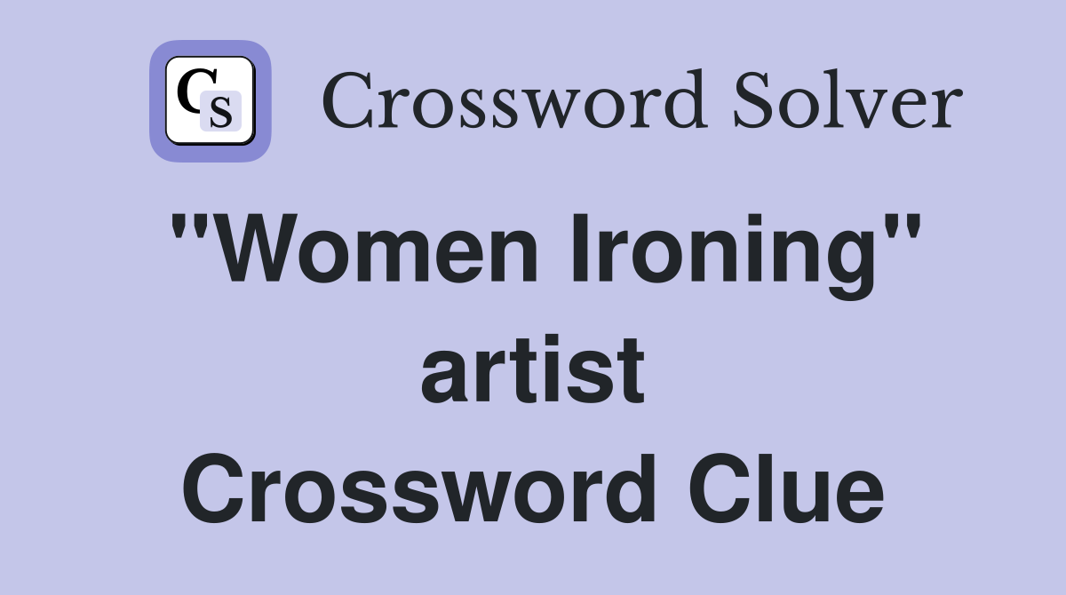 "Women Ironing" artist Crossword Clue