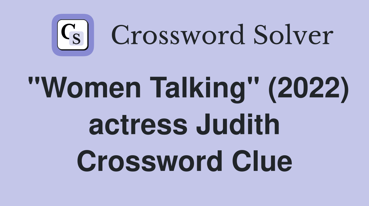 "Women Talking" (2022) actress Judith Crossword Clue