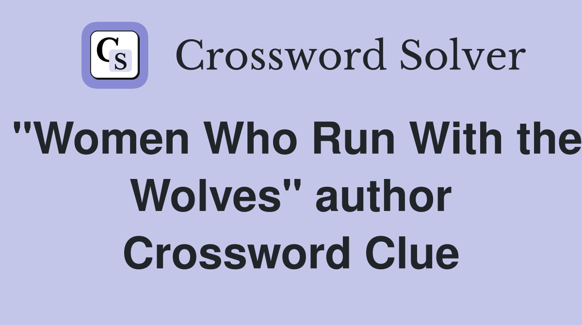 "Women Who Run With the Wolves" author Crossword Clue