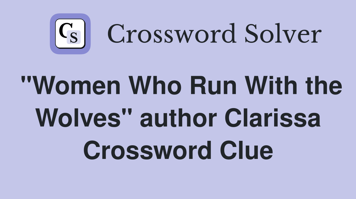 "Women Who Run With the Wolves" author Clarissa Crossword Clue