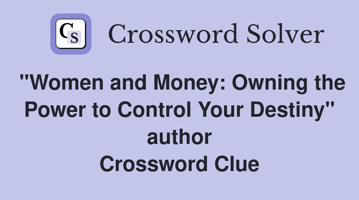 "Women and Money: Owning the Power to Control Your Destiny" author Crossword Clue