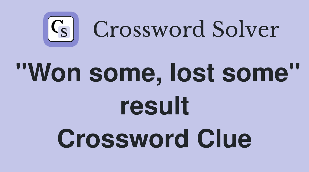 "Won some, lost some" result Crossword Clue