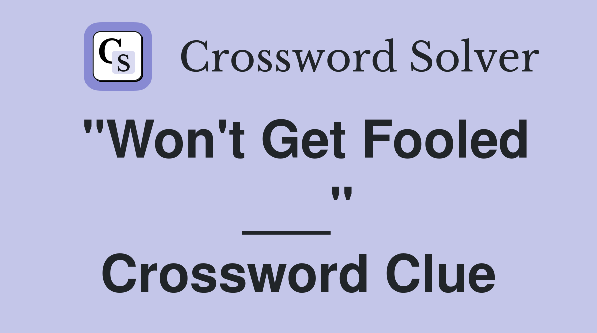 "Won't Get Fooled ___" Crossword Clue