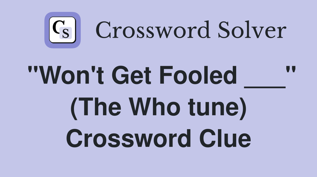 "Won't Get Fooled ___" (The Who tune) Crossword Clue