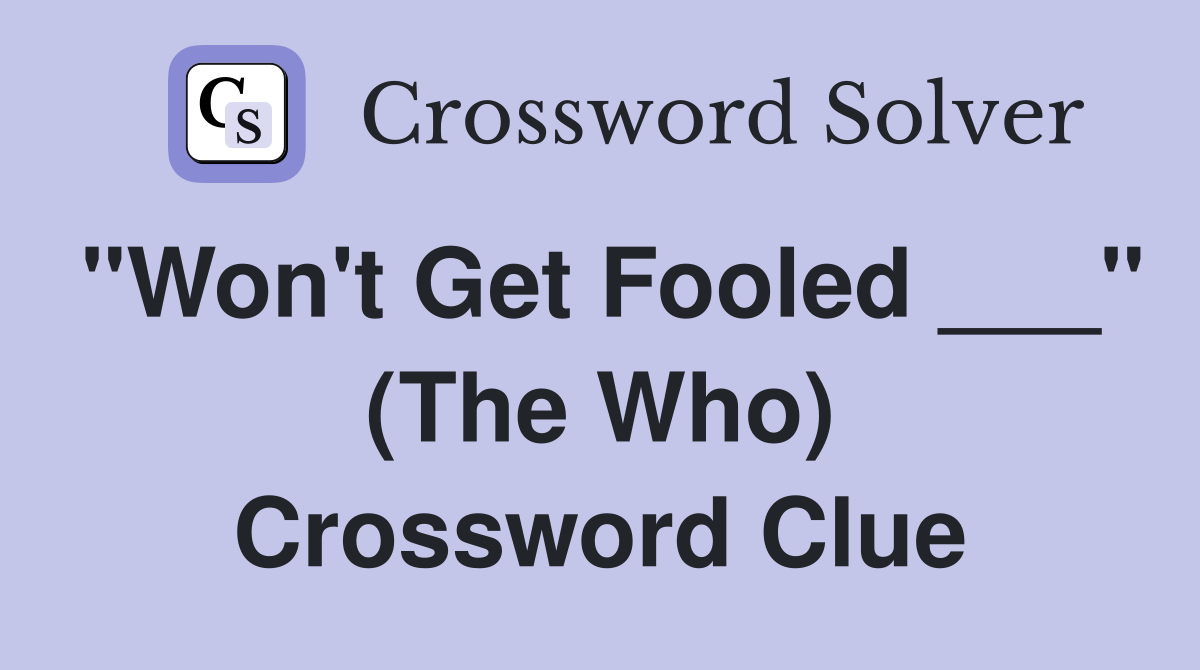 "Won't Get Fooled ___" (The Who) Crossword Clue