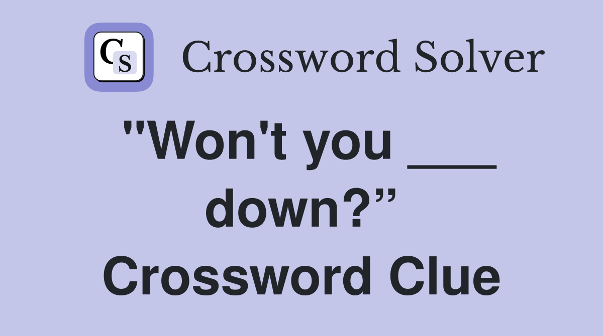 "Won't you ___ down?” Crossword Clue