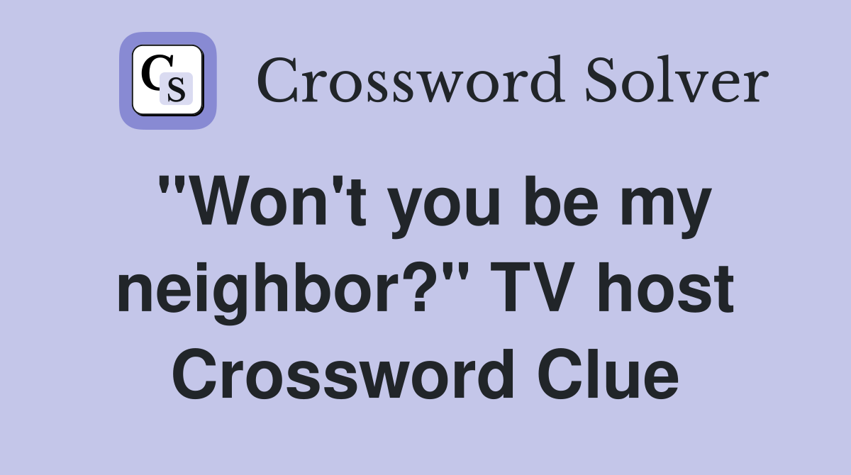 "Won't you be my neighbor?" TV host Crossword Clue