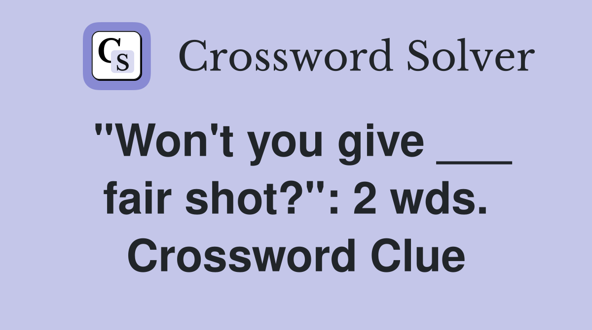 "Won't you give ___ fair shot?": 2 wds. Crossword Clue