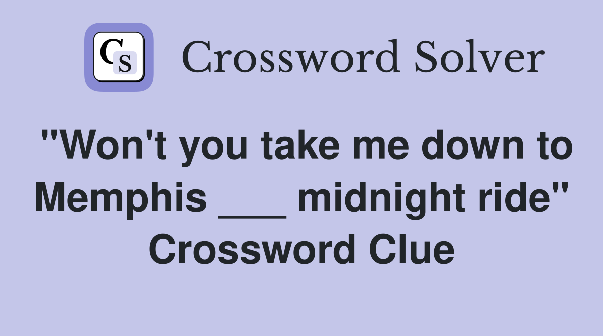 "Won't you take me down to Memphis ___ midnight ride" Crossword Clue
