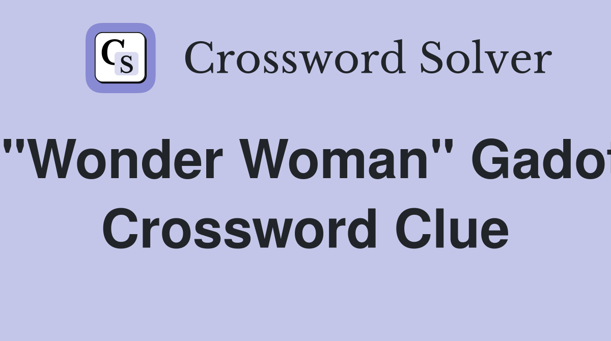 "Wonder Woman" Gadot Crossword Clue