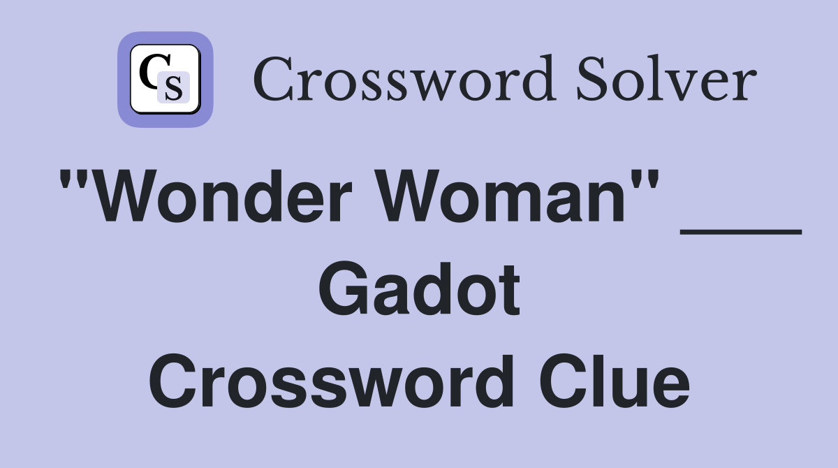 "Wonder Woman" ___ Gadot Crossword Clue