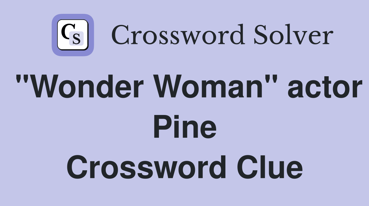 "Wonder Woman" actor Pine Crossword Clue