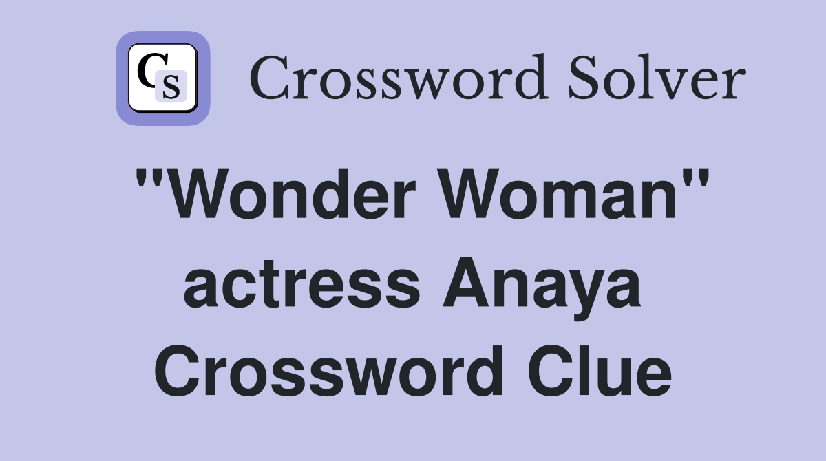"Wonder Woman" actress Anaya Crossword Clue