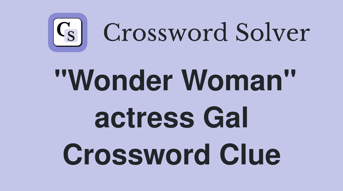 "Wonder Woman" actress Gal Crossword Clue
